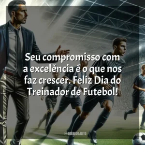 Seu compromisso com a excelência é o que nos faz crescer. Feliz Dia do Treinador de Futebol!