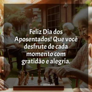 Feliz Dia dos Aposentados! Que você desfrute de cada momento com gratidão e alegria.