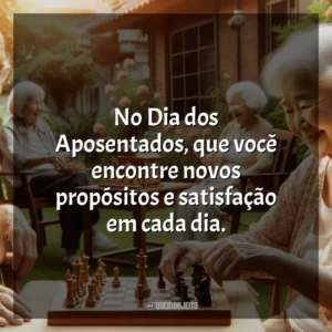No Dia dos Aposentados, que você encontre novos propósitos e satisfação em cada dia.