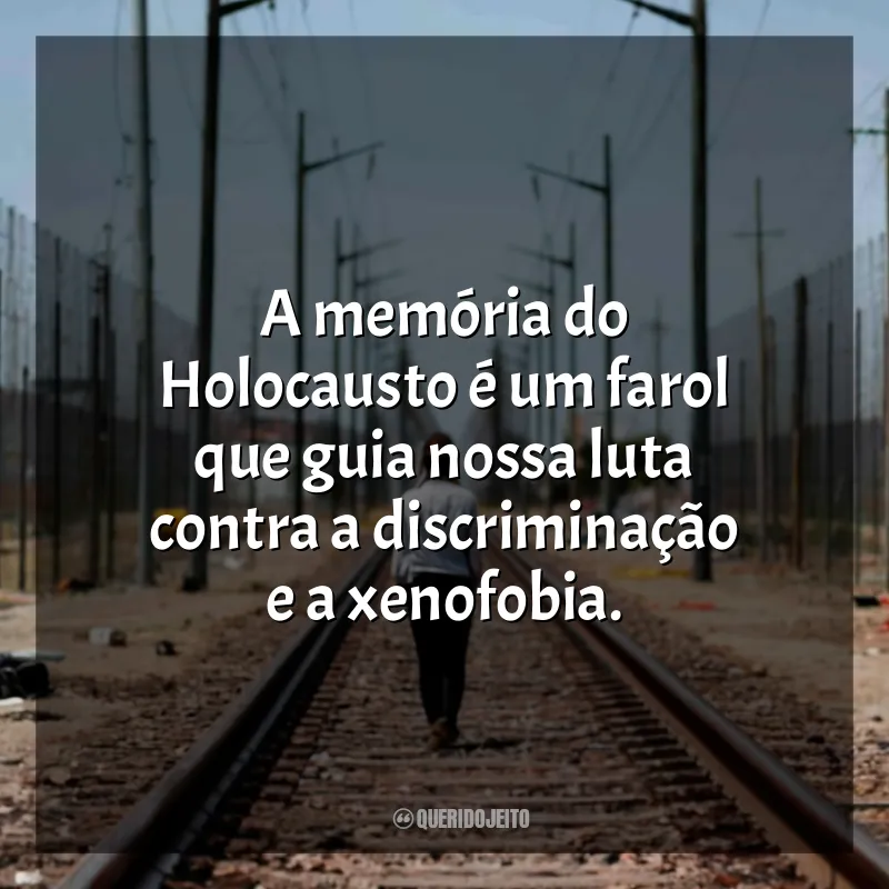 Frases Dia Internacional em Memória das Vítimas do Holocausto: A memória do Holocausto é um farol que guia nossa luta contra a discriminação e a xenofobia.