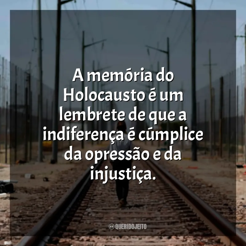 Dia Internacional em Memória das Vítimas do Holocausto Frases: A memória do Holocausto é um lembrete de que a indiferença é cúmplice da opressão e da injustiça.