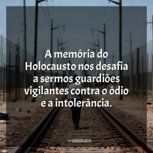 A memória do Holocausto nos desafia a sermos guardiões vigilantes contra o ódio e a intolerância.