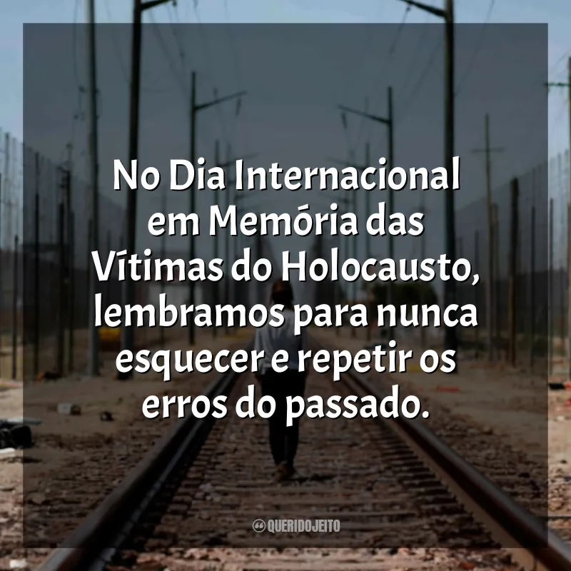 Frases Dia Internacional em Memória das Vítimas do Holocausto: No Dia Internacional em Memória das Vítimas do Holocausto, lembramos para nunca esquecer e repetir os erros do passado.