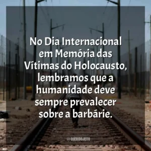 No Dia Internacional em Memória das Vítimas do Holocausto, lembramos que a humanidade deve sempre prevalecer sobre a barbárie.
