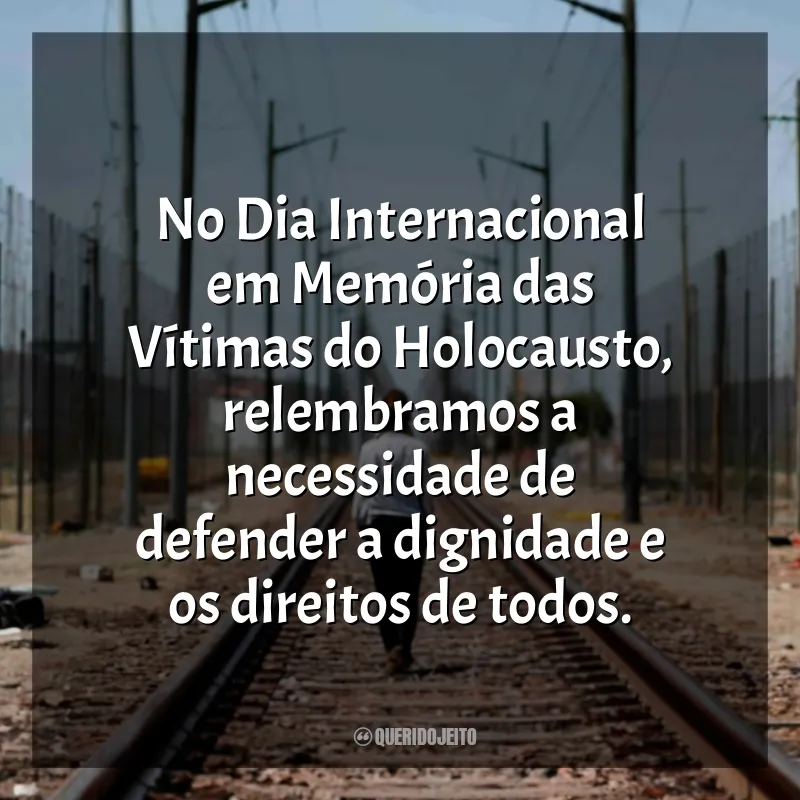 Dia Internacional em Memória das Vítimas do Holocausto Frases: No Dia Internacional em Memória das Vítimas do Holocausto, relembramos a necessidade de defender a dignidade e os direitos de todos.