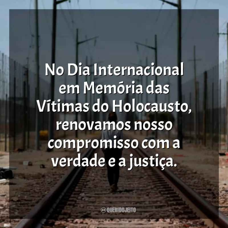Frases Dia Internacional em Memória das Vítimas do Holocausto: No Dia Internacional em Memória das Vítimas do Holocausto, renovamos nosso compromisso com a verdade e a justiça.