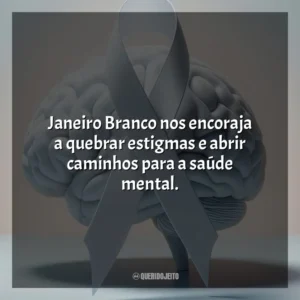 Janeiro Branco nos encoraja a quebrar estigmas e abrir caminhos para a saúde mental.