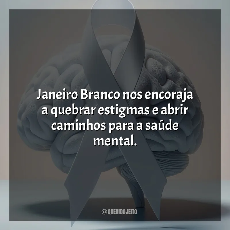 Frases de Janeiro Branco: Janeiro Branco nos encoraja a quebrar estigmas e abrir caminhos para a saúde mental.