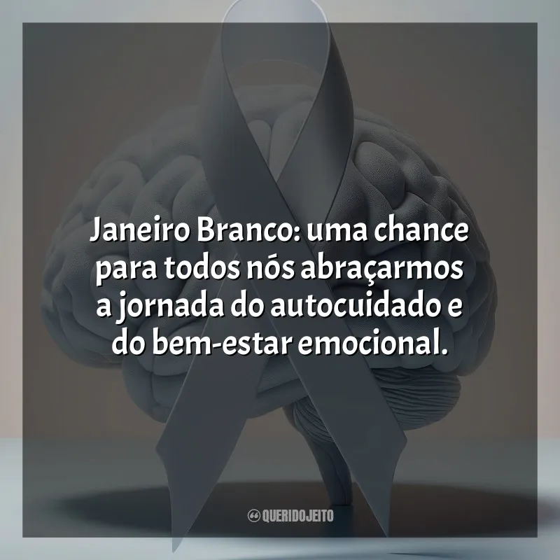 Frases de Janeiro Branco: Janeiro Branco: uma chance para todos nós abraçarmos a jornada do autocuidado e do bem-estar emocional.