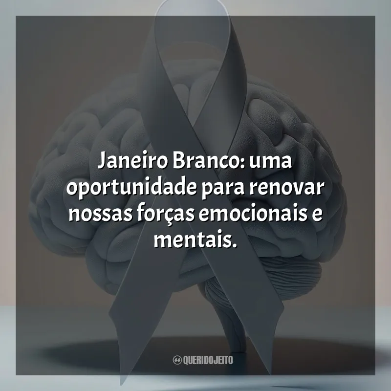 Frases Janeiro Branco: Janeiro Branco: uma oportunidade para renovar nossas forças emocionais e mentais.