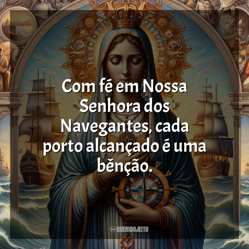 Frases de Nossa Senhora dos Navegantes: Com fé em Nossa Senhora dos Navegantes, cada porto alcançado é uma bênção.