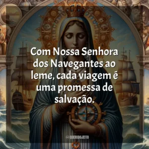Com Nossa Senhora dos Navegantes ao leme, cada viagem é uma promessa de salvação. Nossa Senhora dos Navegantes