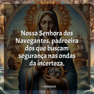 Nossa Senhora dos Navegantes, padroeira dos que buscam segurança nas ondas da incerteza. Nossa Senhora dos Navegantes