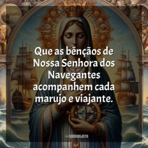 Que as bênçãos de Nossa Senhora dos Navegantes acompanhem cada marujo e viajante. Nossa Senhora dos Navegantes