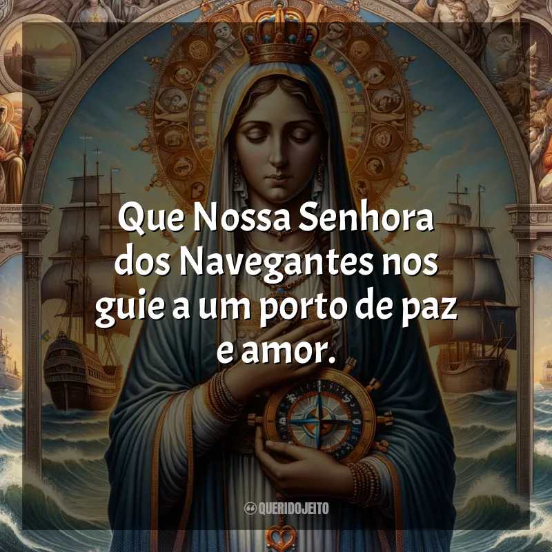 Mensagens de Nossa Senhora dos Navegantes: Que Nossa Senhora dos Navegantes nos guie a um porto de paz e amor.