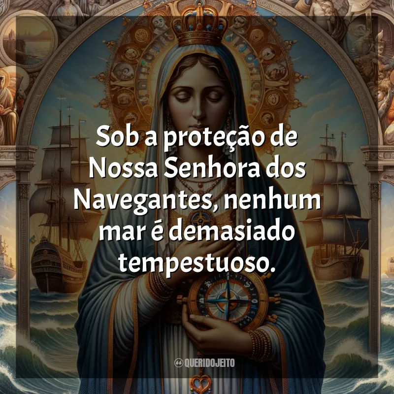 Mensagens de Nossa Senhora dos Navegantes: Sob a proteção de Nossa Senhora dos Navegantes, nenhum mar é demasiado tempestuoso.