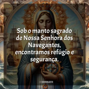 Sob o manto sagrado de Nossa Senhora dos Navegantes, encontramos refúgio e segurança. Nossa Senhora dos Navegantes