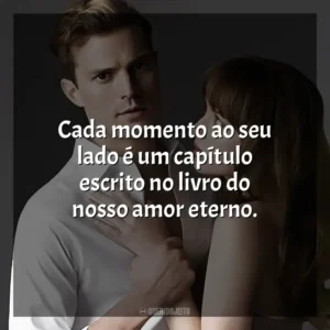 Cada momento ao seu lado é um capítulo escrito no livro do nosso amor eterno.