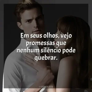 Em seus olhos, vejo promessas que nenhum silêncio pode quebrar.