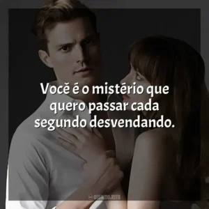 Você é o mistério que quero passar cada segundo desvendando.