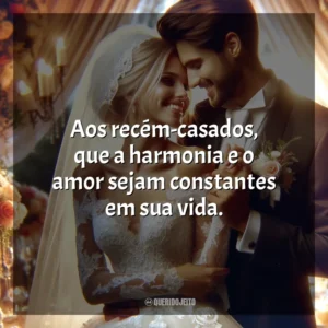 Aos recém-casados, que a harmonia e o amor sejam constantes em sua vida.