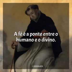 A fé é a ponte entre o humano e o divino.