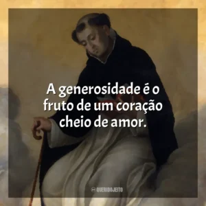 A generosidade é o fruto de um coração cheio de amor. São Gonçalo do Amarante