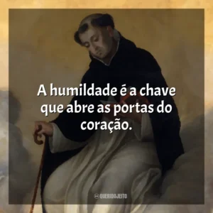 A humildade é a chave que abre as portas do coração.