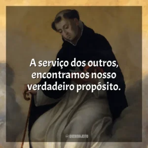 A serviço dos outros, encontramos nosso verdadeiro propósito.