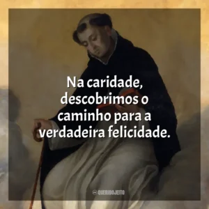 Na caridade, descobrimos o caminho para a verdadeira felicidade.