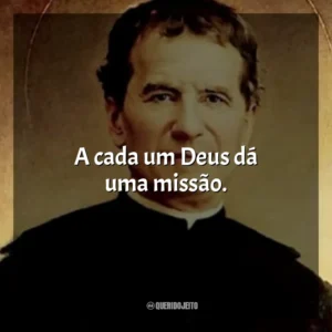 A cada um Deus dá uma missão. São João Bosco