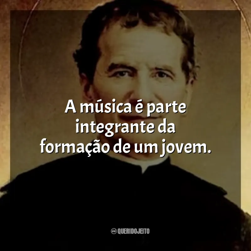 São João Bosco Frases: A música é parte integrante da formação de um jovem.