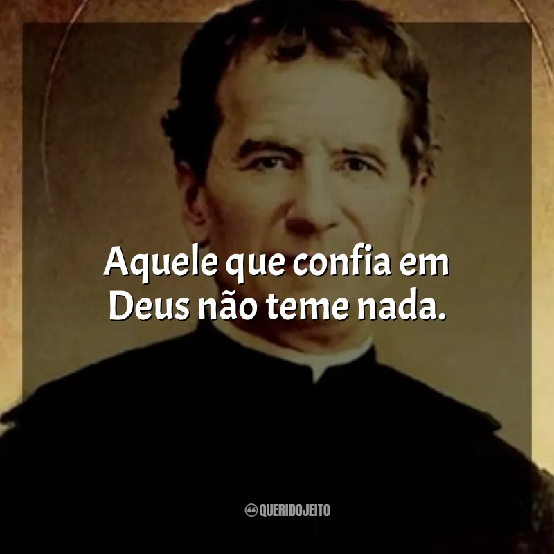 Frases de São João Bosco: Aquele que confia em Deus não teme nada.