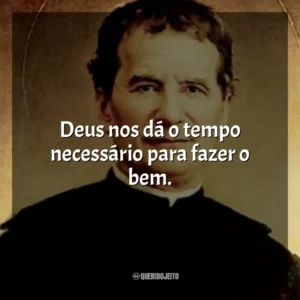 Deus nos dá o tempo necessário para fazer o bem. São João Bosco