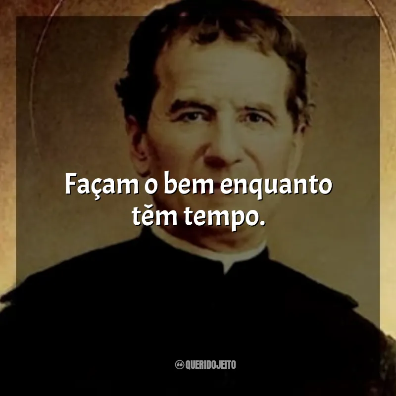 Frases de São João Bosco: Façam o bem enquanto têm tempo.