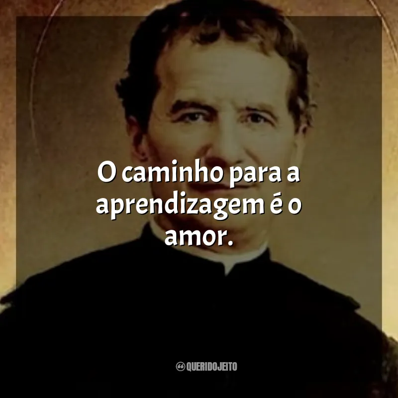 Mensagens de São João Bosco: O caminho para a aprendizagem é o amor.