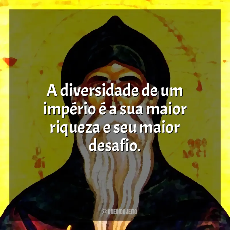 Frases de São Teodósio: A diversidade de um império é a sua maior riqueza e seu maior desafio.
