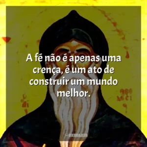A fé não é apenas uma crença, é um ato de construir um mundo melhor.