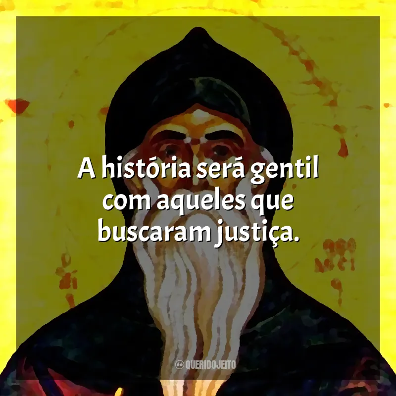 Frases de São Teodósio: A história será gentil com aqueles que buscaram justiça.