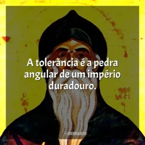 A tolerância é a pedra angular de um império duradouro.