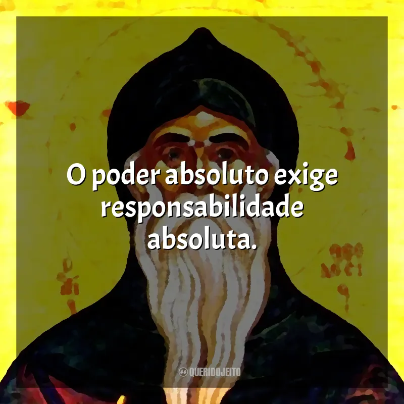 São Teodósio Frases: O poder absoluto exige responsabilidade absoluta.