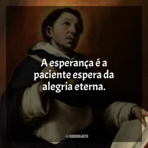 A esperança é a paciente espera da alegria eterna.