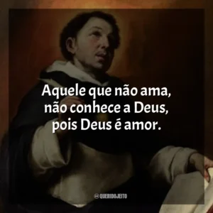 Aquele que não ama, não conhece a Deus, pois Deus é amor.