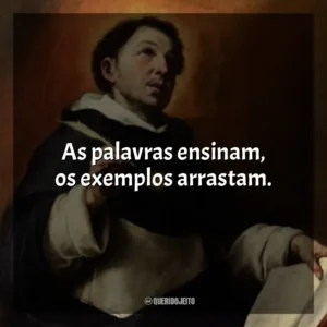 As palavras ensinam, os exemplos arrastam.