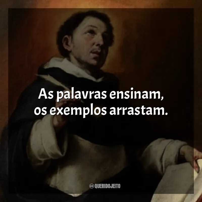 Frases São Tomas de Aquino: As palavras ensinam, os exemplos arrastam.