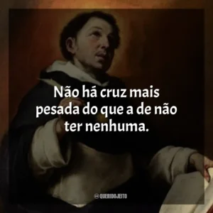 Não há cruz mais pesada do que a de não ter nenhuma.
