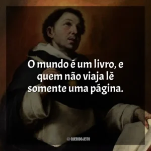 O mundo é um livro, e quem não viaja lê somente uma página.