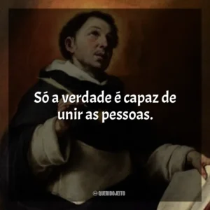 Só a verdade é capaz de unir as pessoas.