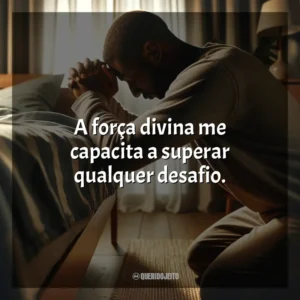 A força divina me capacita a superar qualquer desafio.