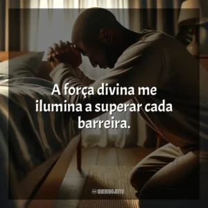 A força divina me ilumina a superar cada barreira.